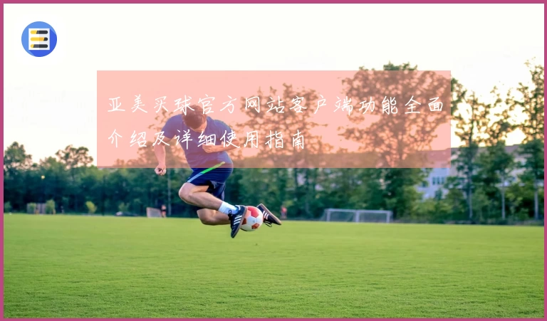 亚美买球官方网站客户端功能全面介绍及详细使用指南