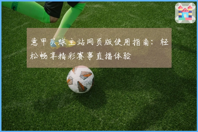 意甲买球主站网页版使用指南：轻松畅享精彩赛事直播体验