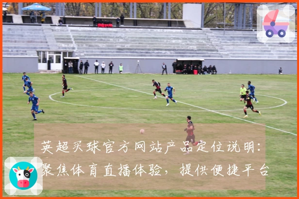 英超买球官方网站产品定位说明：聚焦体育直播体验，提供便捷平台入口与功能指引